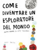 Come diventare un esploratore del mondo. Ediz. illustrata